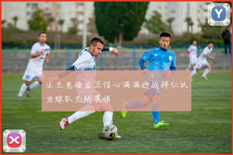 法兰克福后卫信心满满迎战拜仁认为球队无所畏惧