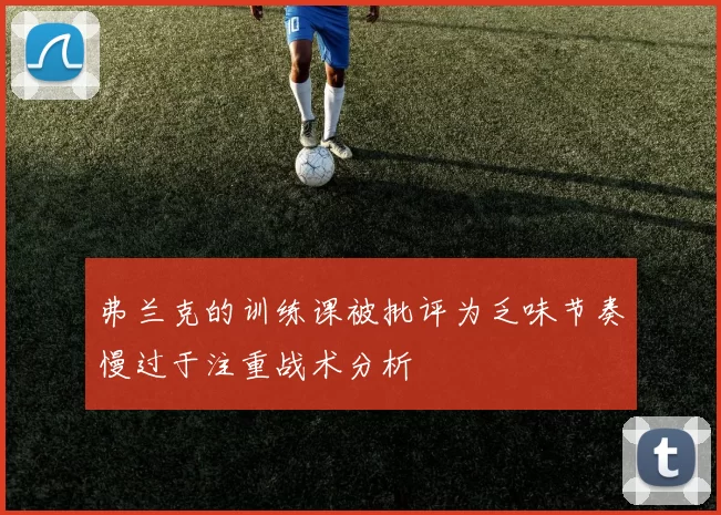 弗兰克的训练课被批评为乏味节奏慢过于注重战术分析