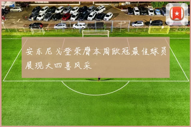 安东尼戈登荣膺本周欧冠最佳球员展现大四喜风采