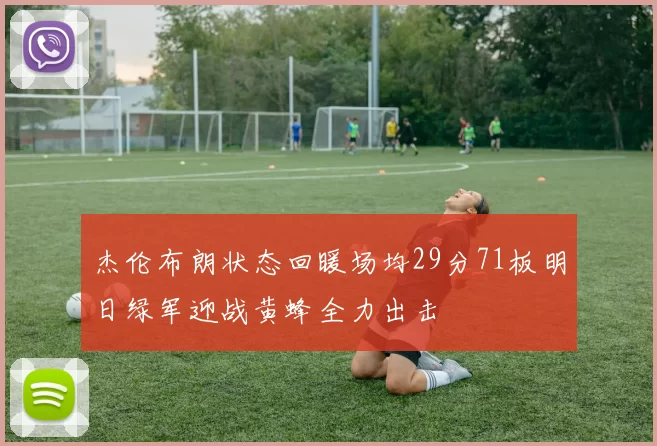 杰伦布朗状态回暖场均29分71板明日绿军迎战黄蜂全力出击